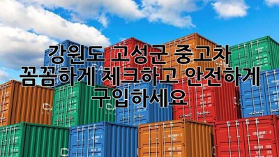 강원도 고성군 중고차, 꼼꼼하게 체크하고 안전하게 구입하세요!