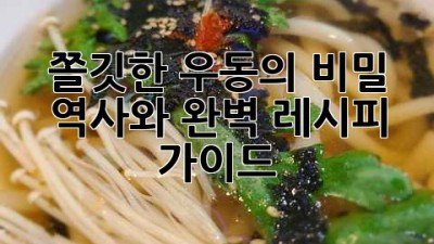 쫄깃한 우동의 비밀: 역사와 완벽 레시피 가이드🍜